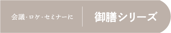 会議、ロケ、セミナーに 御膳シリーズ